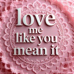 Love Me Like You Mean It