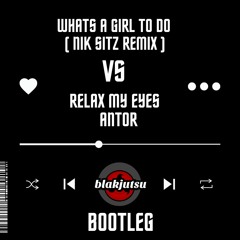 Whats A Girl To Do Nik Sitz Remix vs Relax My Eyes ANOTR (blakjutsu Bootleg)