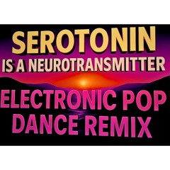 SEROTONIN IS THE NEUROTRANSMITTER Electric Pop Remix