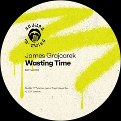 JAMES GRAJCAREK - Wasting Time [BNT156] Bubble 'N' Twist Rec