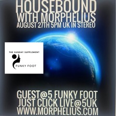 The Sunday Supplement 31 - Re-upload - HOUSEBOUND WITH MORPHELIUS - Guest@5 FUNKY FOOT - 27-08-22