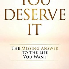 [View] [KINDLE PDF EBOOK EPUB] You Deserve It: The Missing Answer To The Life You Want by  Dr. Josh