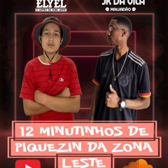 12 MINUTINHOS DE PIQUEZIN DA ZONA LESTE ( DJ'S ELYEL E JK DA VILA )