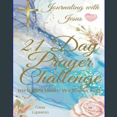 [PDF] ⚡ 21 Day Prayer Challenge, Journaling with Jesus: Igniting His Spiritual Authority and Creat