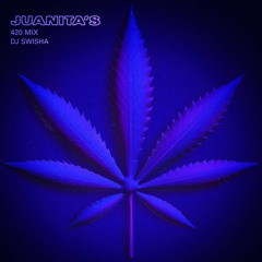 Juanita's 420 Mix: DJ SWISHA