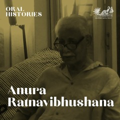 Oral Histories: Anura Ratnavibhushana