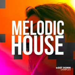 Get Down Samples Presents Melodic House [OUT NOW]