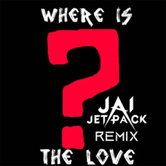 Where Is The Love? (Jai Jetpack Remix)