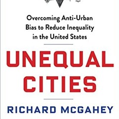[PDF] Download Unequal Cities: Overcoming Anti-Urban Bias to Reduce Inequality in the United States