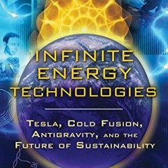 ACCESS KINDLE 🧡 Infinite Energy Technologies: Tesla, Cold Fusion, Antigravity, and t