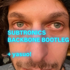 BACKBONE SUBTRONICS BOOTLEG + YASUO -