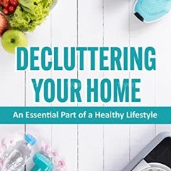 READ [KINDLE PDF EBOOK EPUB] Decluttering Your Home: An Essential Part of a Healthy L
