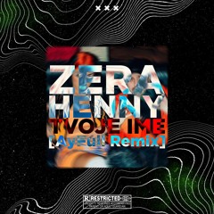 ZERA X HENNY - TVOJE IME [AyFull Remix] [Buy=Free Download]