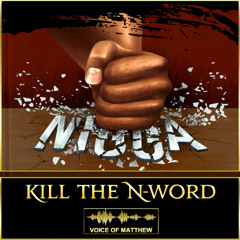 Voice of Matthew - Kill The N-Word Pt I