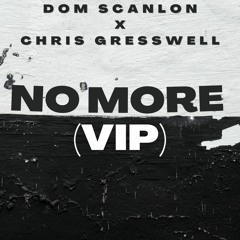DOM SCANLON & CHRIS GRESSWELL - NO MORE (VIP)