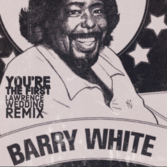 BARRY WHITE - You're the First [Lawrence Wedding Remix]