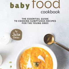 Read PDF 📚 Baby Food Cookbook: The Essential Guide to Cooking Sumptuous Recipes for
