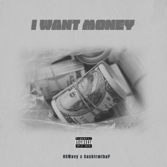 I Want Money (feat.CASHFRMTHAP)