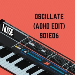 ∿ OSCILLATE [ADHD EDIT] ∿ - S01E06