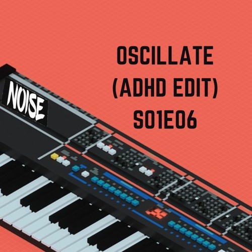 ∿ OSCILLATE [ADHD EDIT] ∿ - S01E06