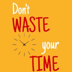 Don't Waste Your Time