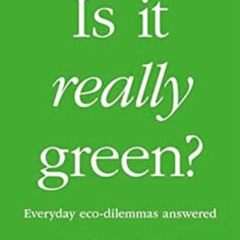 [FREE] PDF 🖍️ Is It Really Green?: Everyday Eco Dilemmas Answered by Georgina Wilson