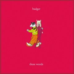 Badger - These Words