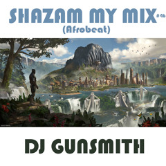DJ Gunsmith - Shazam My Mix #46 (Afrobeat)