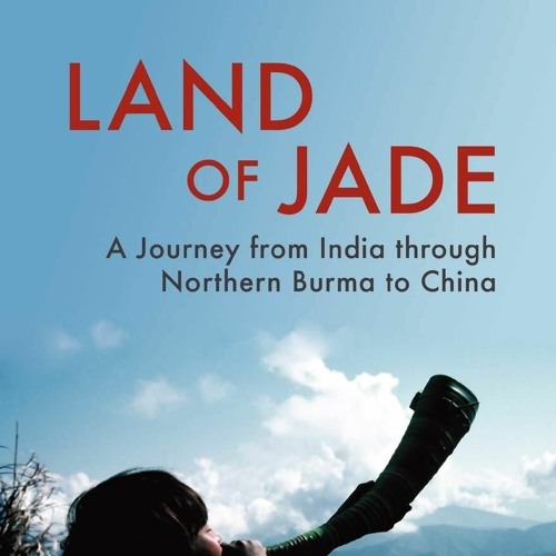 Stream episode Ebook Land of Jade A Journey from India through Northern Burma to China by