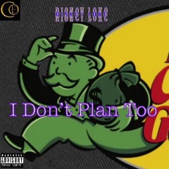Riskcy Lokc - I Dont Plan Too
