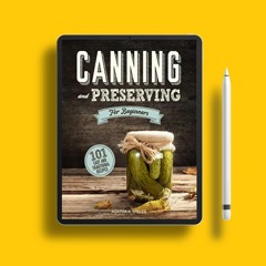 Canning and Preserving for Beginners: A Complete Guide to Water Bath and Pressure Canning. Incl