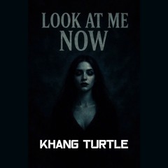 Look At Me Now - KhangTurtle x AnSmoke ft H2O