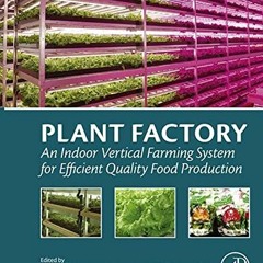 [Read] [EBOOK EPUB KINDLE PDF] Plant Factory: An Indoor Vertical Farming System for Efficient Qualit