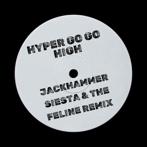 Hyper Go Go - High (Jackhammer Siesta & The Feline Remix)
