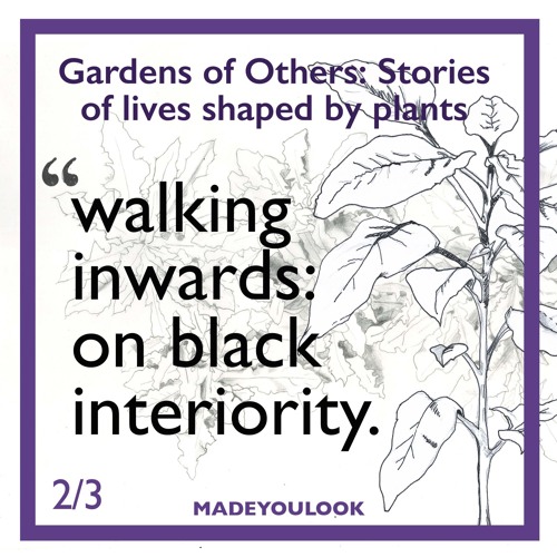 Gardens of Others: Walking Inwards, On Black Interiority - MADEYOULOOK