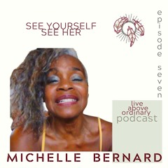 SEE YOURSELF, SEE HER-Live Above Ordinary Podcast with Michelle Bernard, episode seven