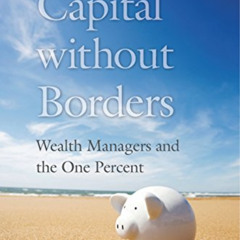 ACCESS EPUB 📬 Capital without Borders: Wealth Managers and the One Percent by  Brook