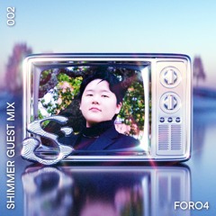 SHIMMER Guest Mix 002 - FORO4