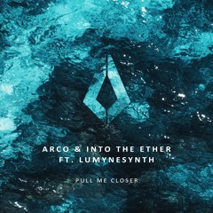 Arco & Into The Ether Feat. Lumynesynth - Pull Me Closer