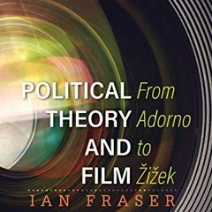GET KINDLE 📄 Political Theory and Film: From Adorno to Žižek by  Ian Fraser Senior L