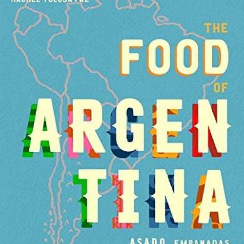 VIEW PDF EBOOK EPUB KINDLE The Food of Argentina: Asado, empanadas, dulce de leche &