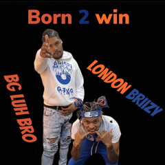 Born 2 Win Luh Bro X London Briizy
