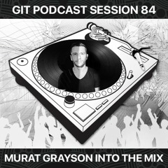 GIT Podcast Session 84 # Murat Grayson Into The Mix
