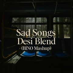Sad Songs Desi Blend (BINO Mashup)