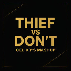 Thief vs. Don't (Celik.Y's Mashup)