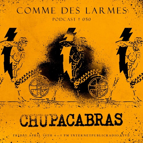Comme des Larmes podcast w / CHUPACABRAS #50