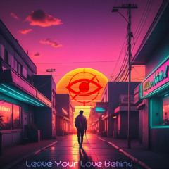 LEAVE YOUR LOVE BEHIND (FREE DOWNLOAD!!)