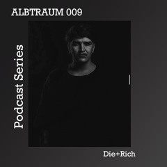 Die+Rich | ALBTRAUM PDCST [#009]
