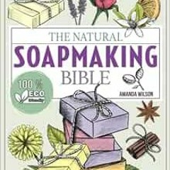 ACCESS [EPUB KINDLE PDF EBOOK] The Natural Soap Making Bible: Discover How to Handcraft Natural Soap