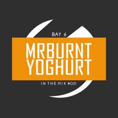 Bay 6, In The Mix #021 - MrBurntYoghurt